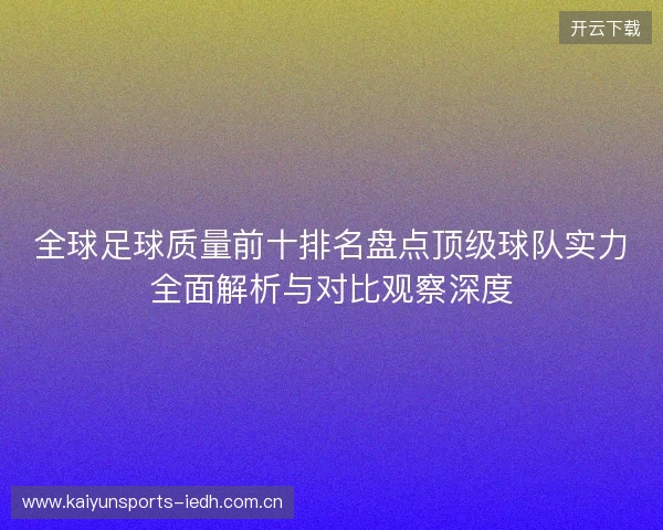 全球足球质量前十排名盘点顶级球队实力全面解析与对比观察深度