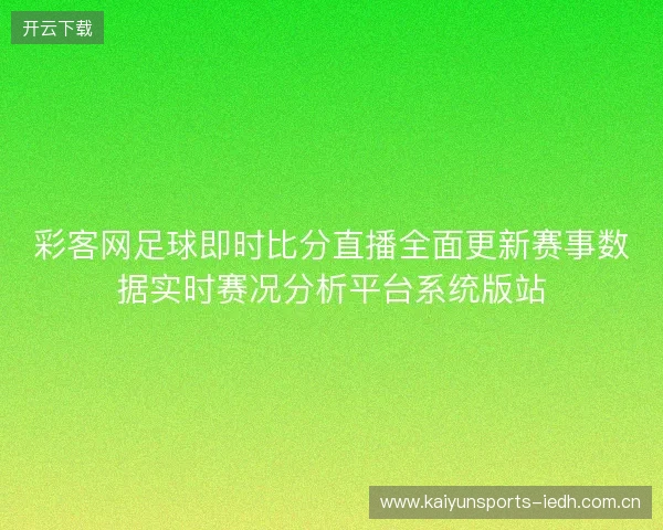 彩客网足球即时比分直播全面更新赛事数据实时赛况分析平台系统版站 彩客网足球即时比分直播全面更新赛事数据实时赛况分析平台系统版站