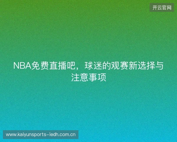 NBA免费直播吧，球迷的观赛新选择与注意事项