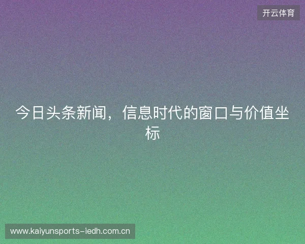 今日头条新闻，信息时代的窗口与价值坐标
