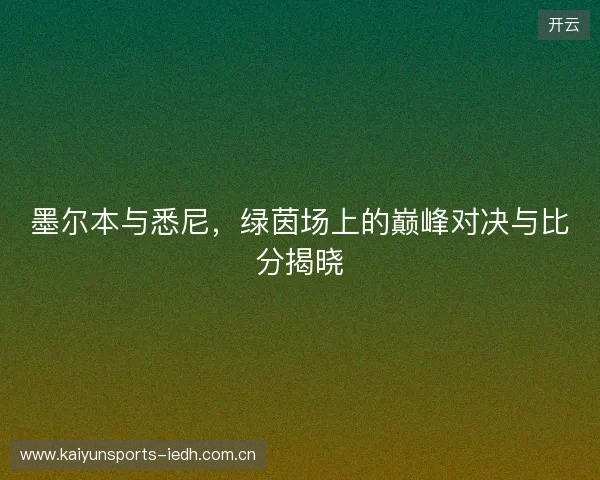 墨尔本与悉尼，绿茵场上的巅峰对决与比分揭晓